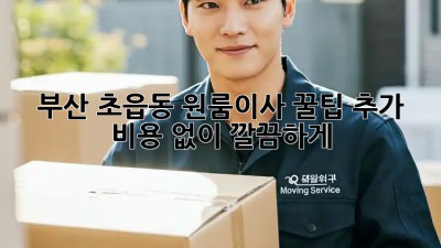 부산 초읍동 원룸이사 꿀팁🍯: 추가 비용 없이 깔끔하게!